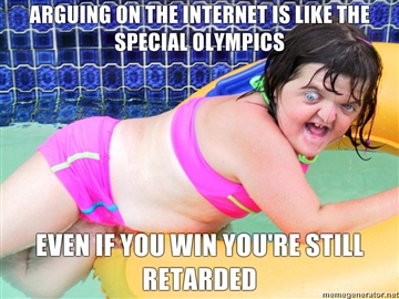 Arguing-on-the-internet-is-like-the-special-olympics-Even-if-you-win-youre-still-retarded.jpg