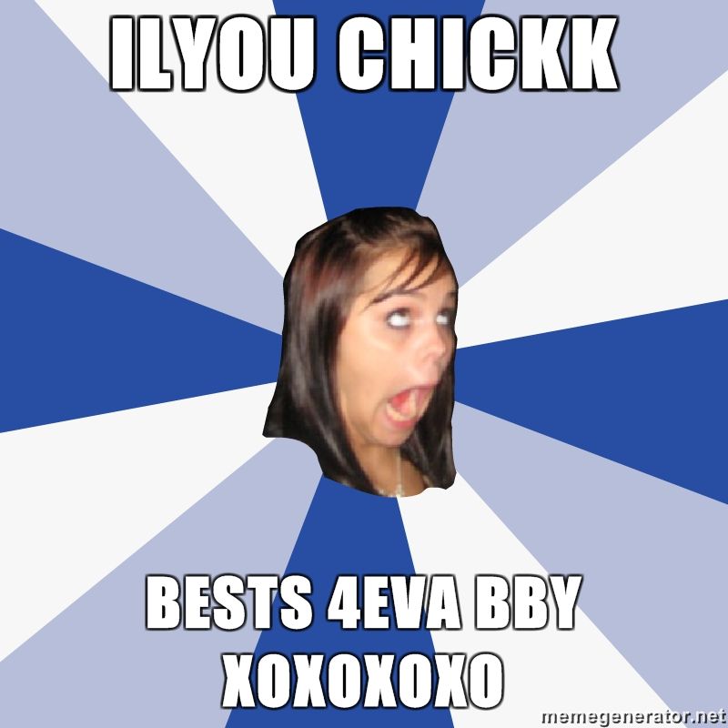 Annoying-Facebook-Girl-ILYOU-CHICKK-BESTS-4EVA-BBY-XOXOXOXO.jpg