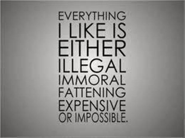 funny-quotes-everything-I-like-is-fatening-immoral-or-illegal.jpg